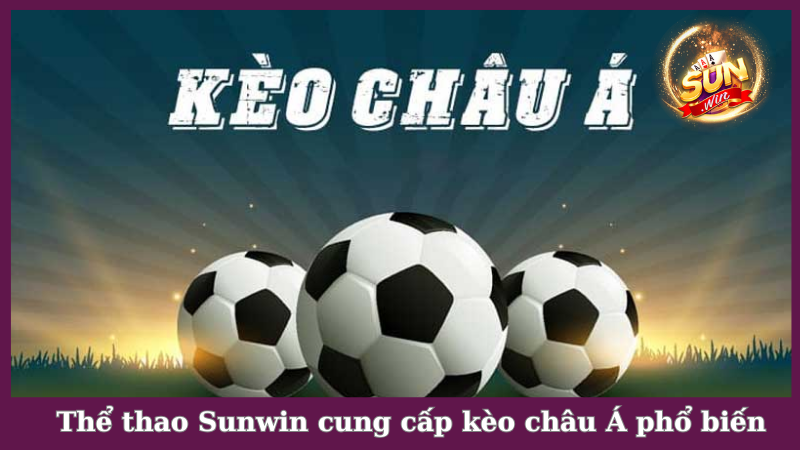 Kèo châu Á tại cổng game Sunwin phổ biến rộng rãi trên thị trường