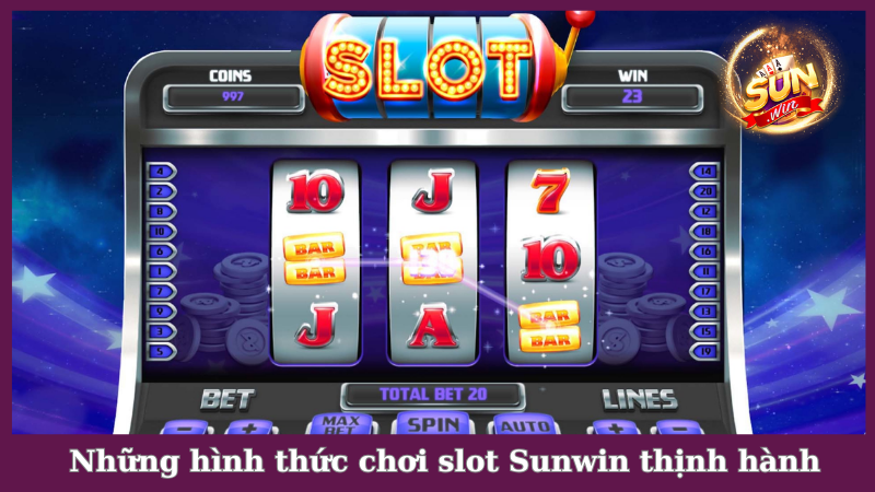 Những hình thức chơi slot Sunwin thịnh hành nhất