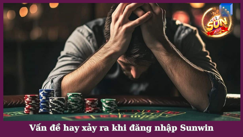 Vấn đề hay xảy ra khi đăng nhập Sunwin